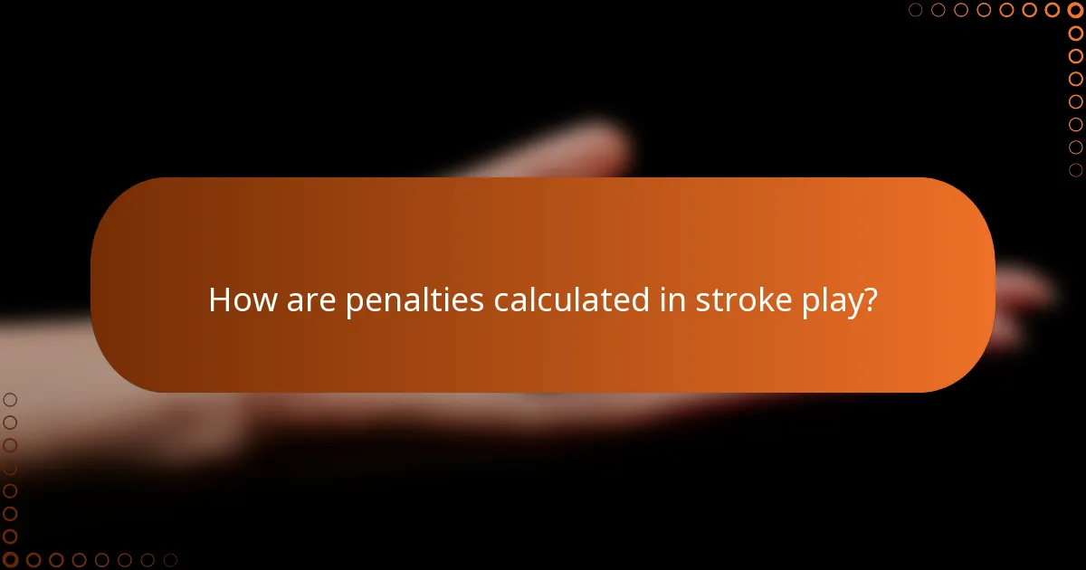 How are penalties calculated in stroke play?