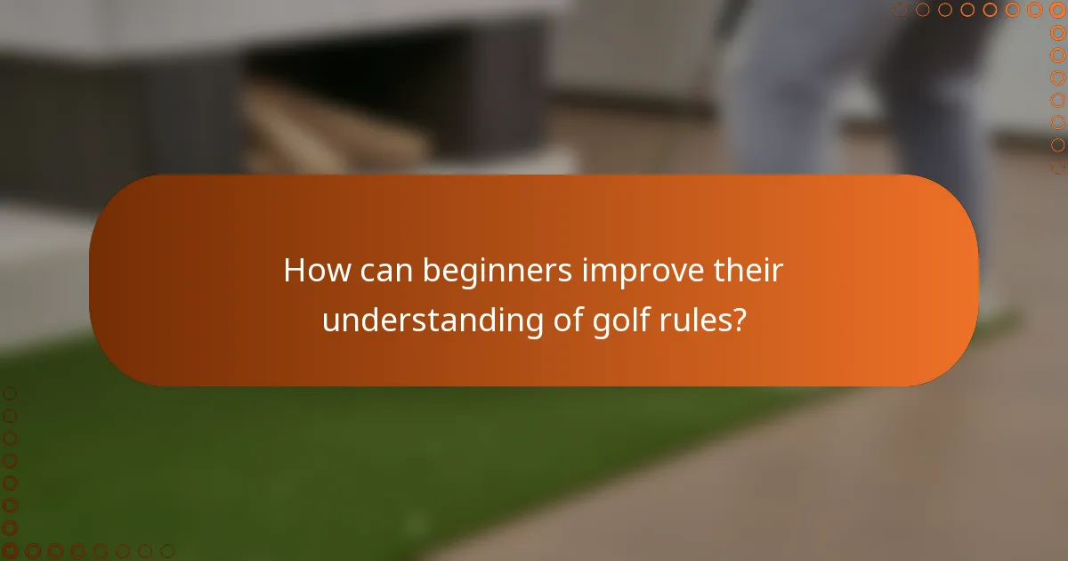 How can beginners improve their understanding of golf rules?