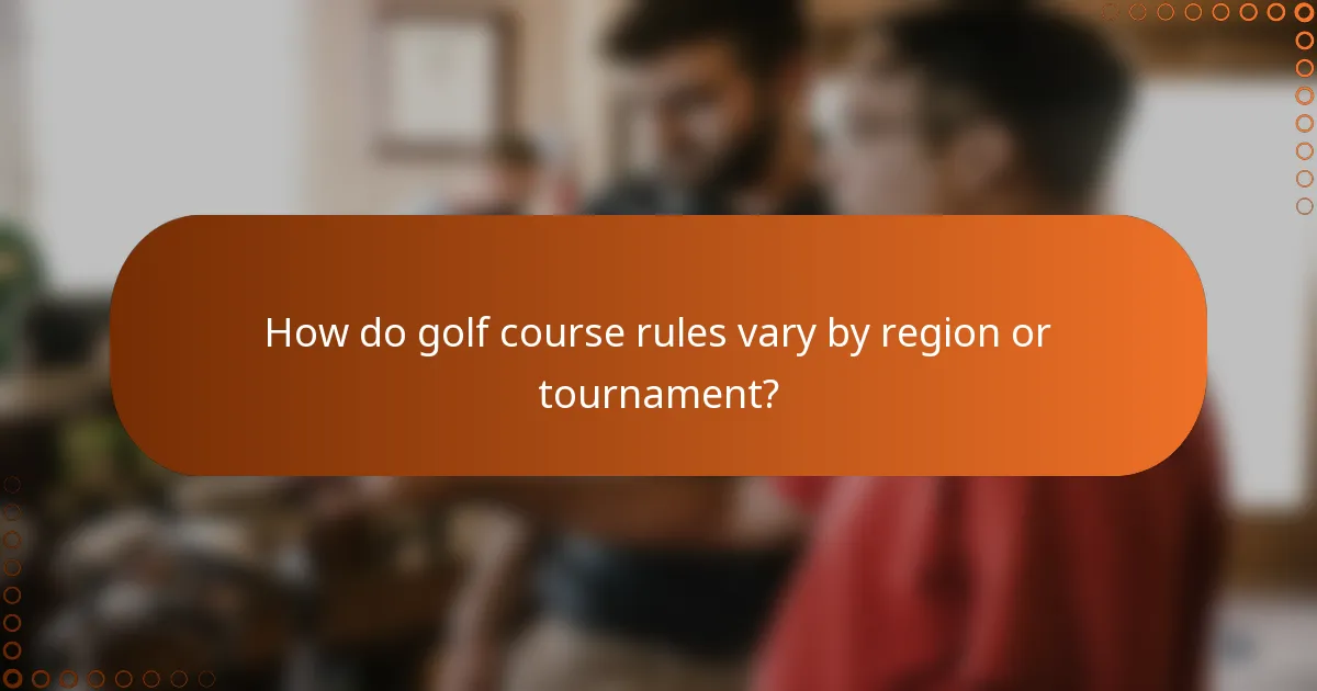 How do golf course rules vary by region or tournament?