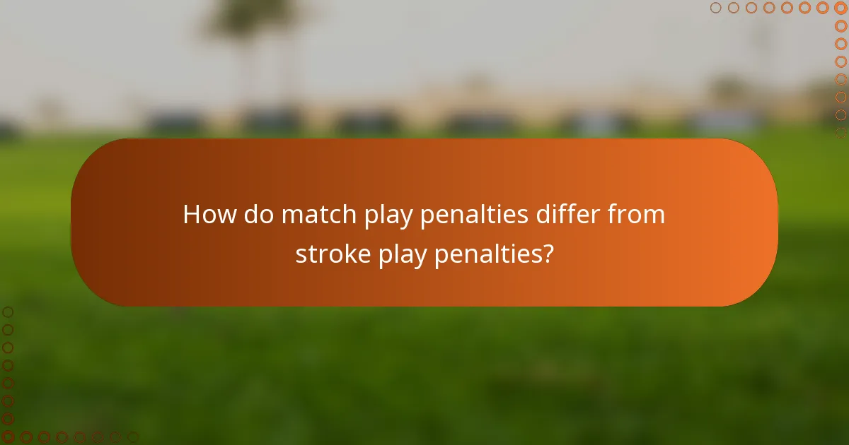 How do match play penalties differ from stroke play penalties?