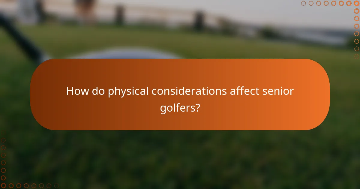 How do physical considerations affect senior golfers?