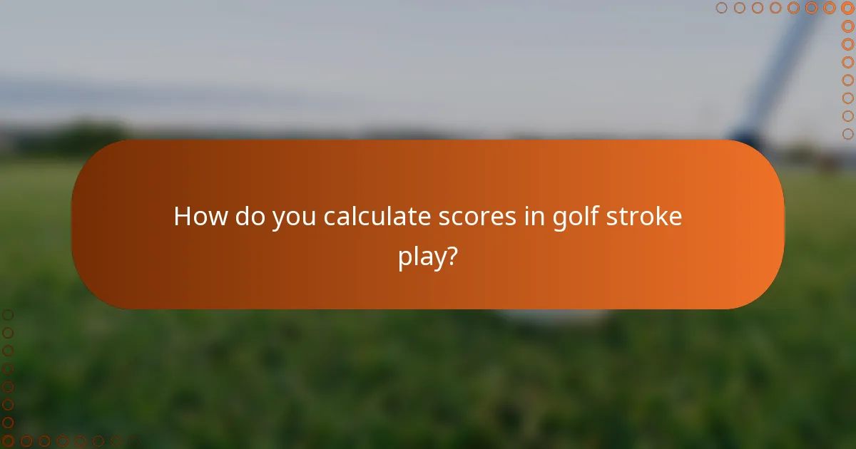How do you calculate scores in golf stroke play?