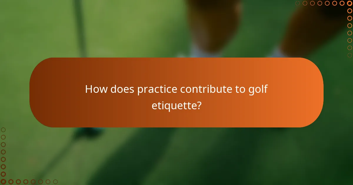 How does practice contribute to golf etiquette?