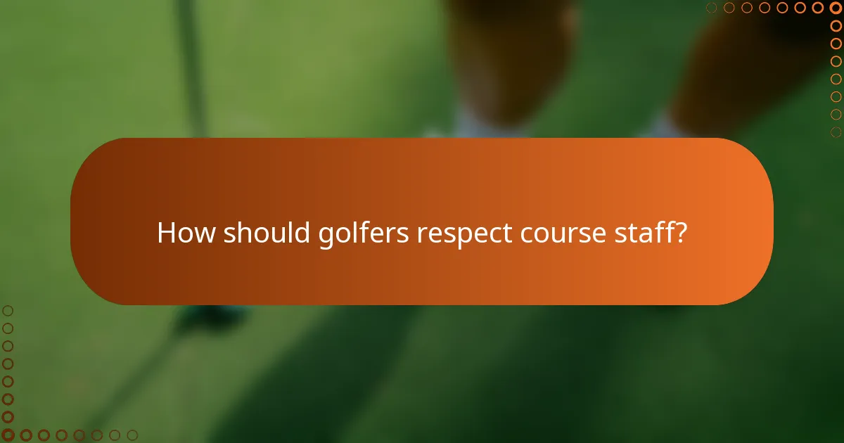 How should golfers respect course staff?