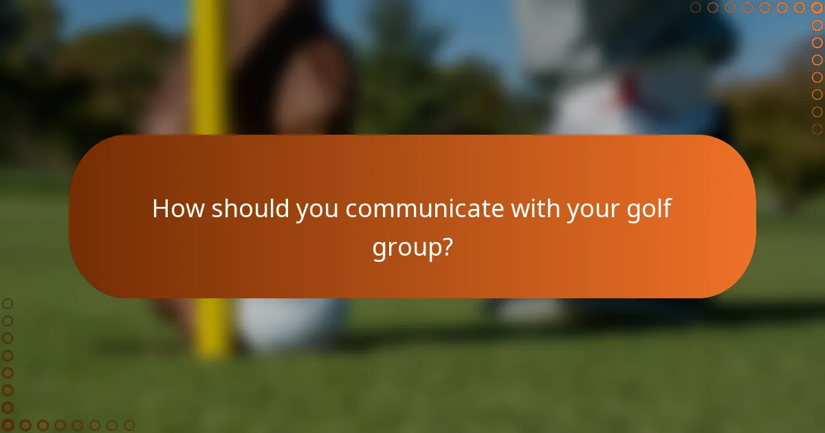How should you communicate with your golf group?