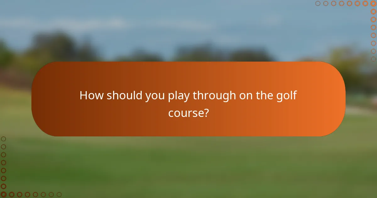 How should you play through on the golf course?
