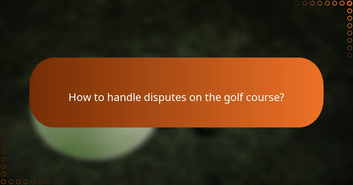 How to handle disputes on the golf course?