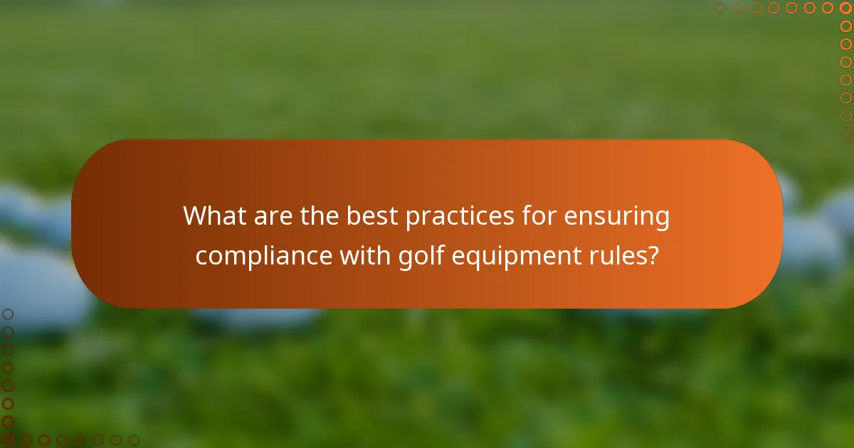 What are the best practices for ensuring compliance with golf equipment rules?