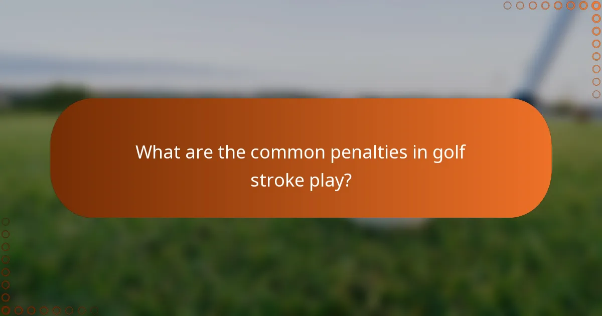 What are the common penalties in golf stroke play?