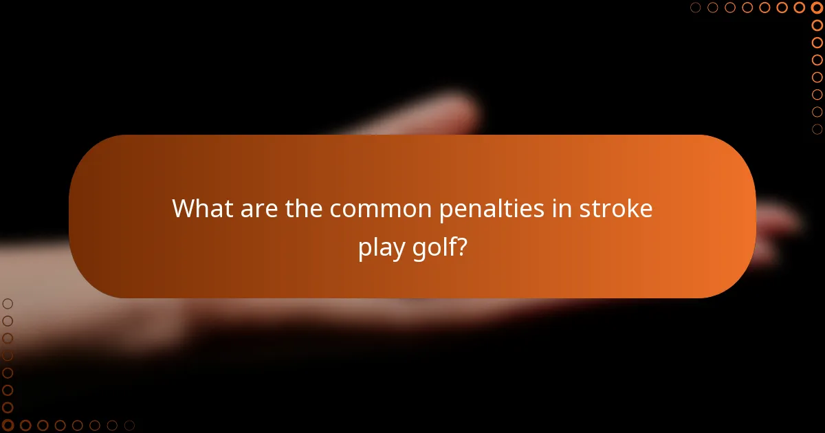 What are the common penalties in stroke play golf?