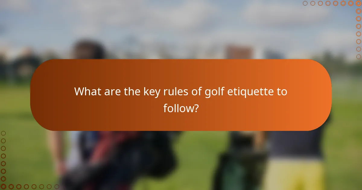 What are the key rules of golf etiquette to follow?