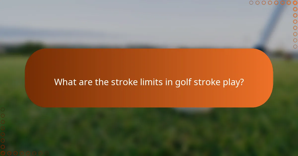 What are the stroke limits in golf stroke play?