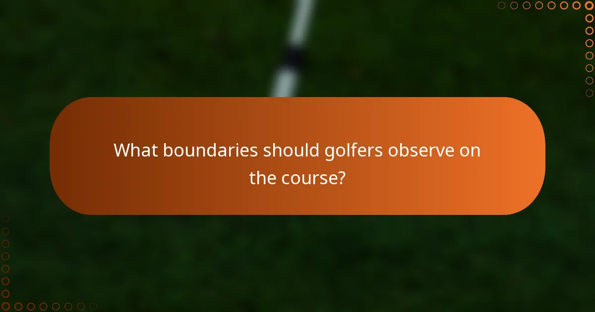 What boundaries should golfers observe on the course?