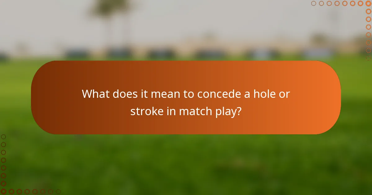 What does it mean to concede a hole or stroke in match play?