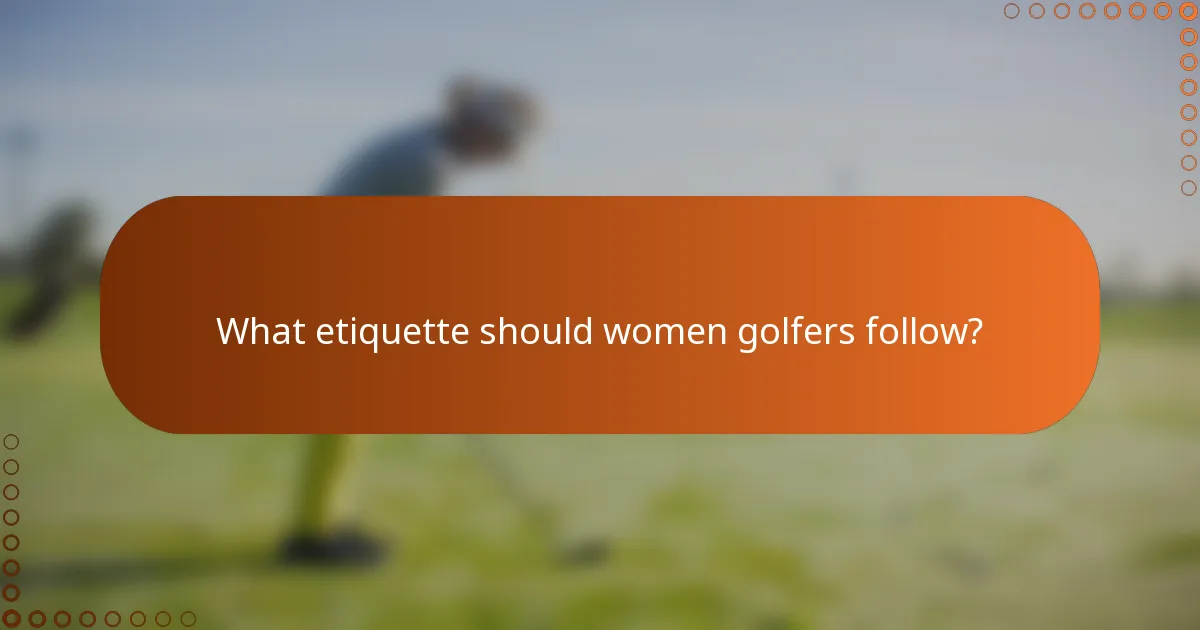What etiquette should women golfers follow?