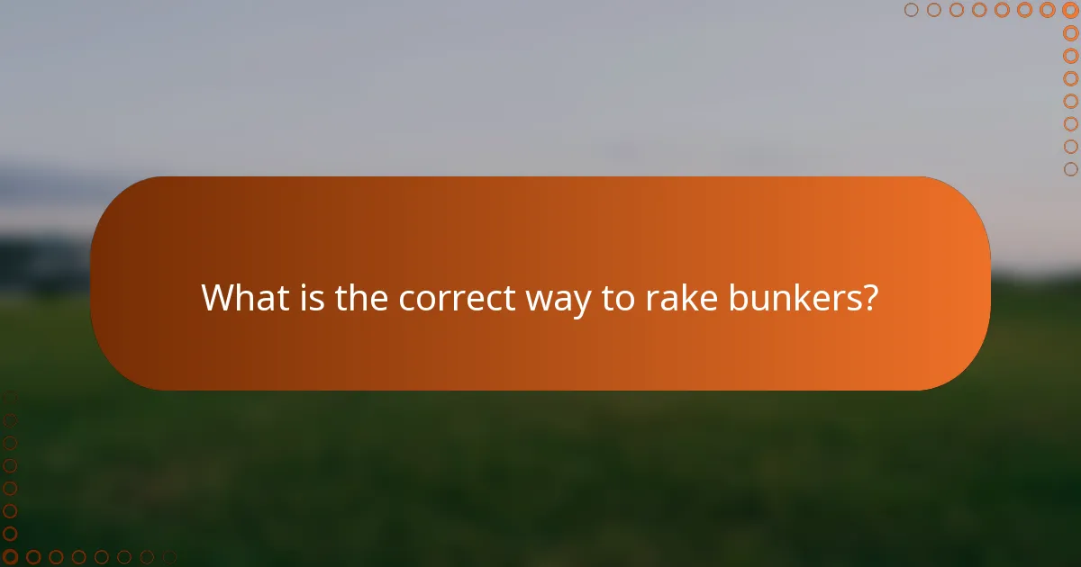 What is the correct way to rake bunkers?