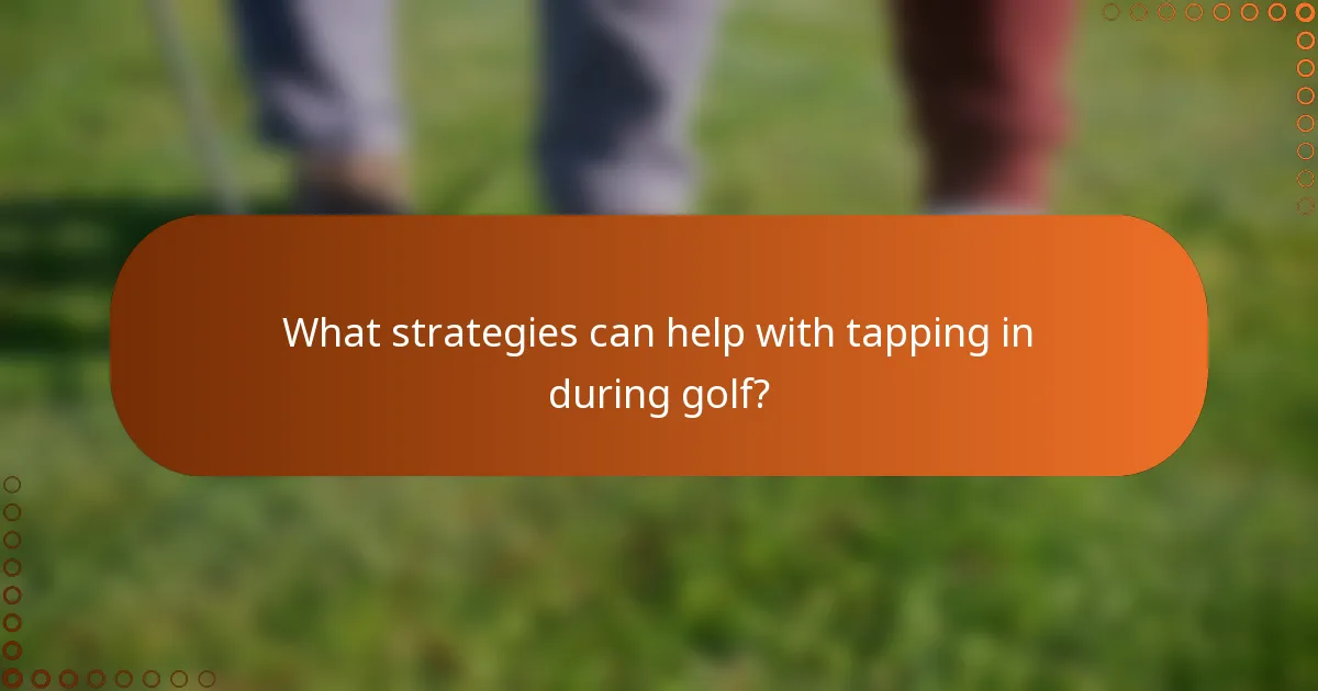 What strategies can help with tapping in during golf?