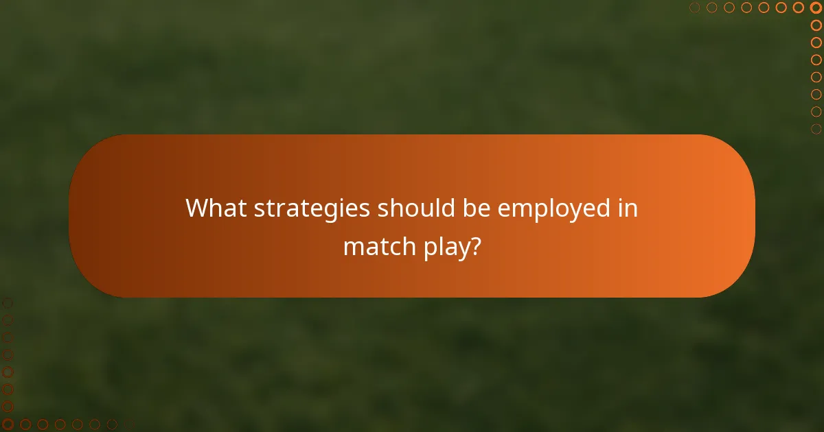 What strategies should be employed in match play?