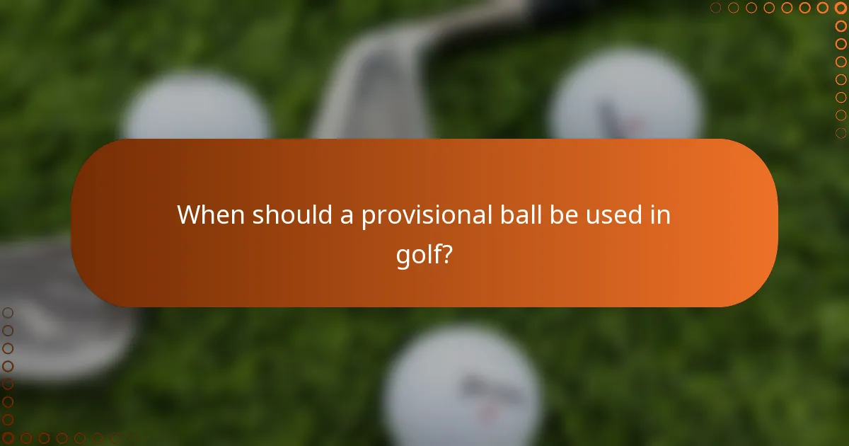 When should a provisional ball be used in golf?