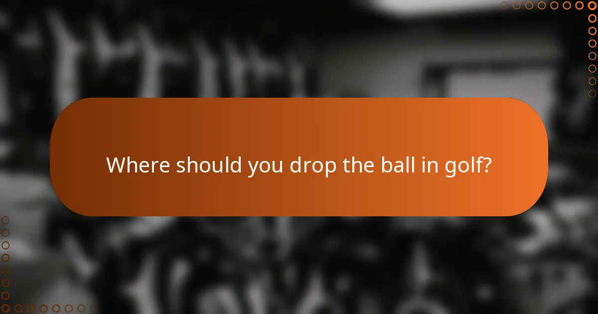 Where should you drop the ball in golf?