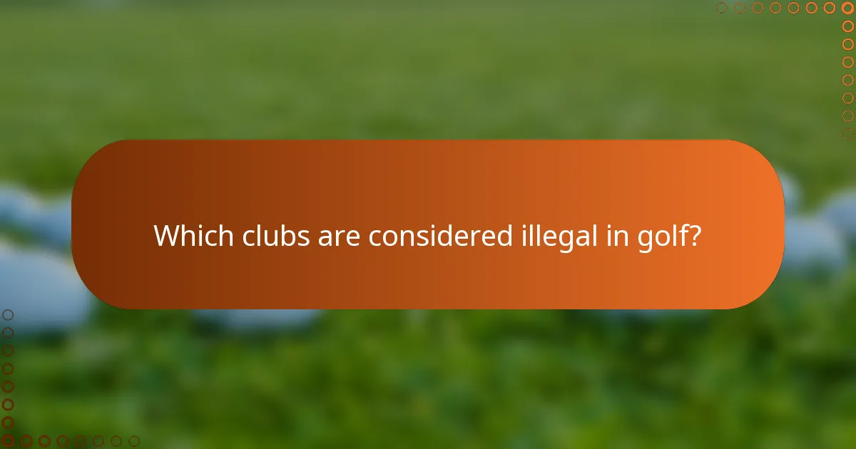 Which clubs are considered illegal in golf?