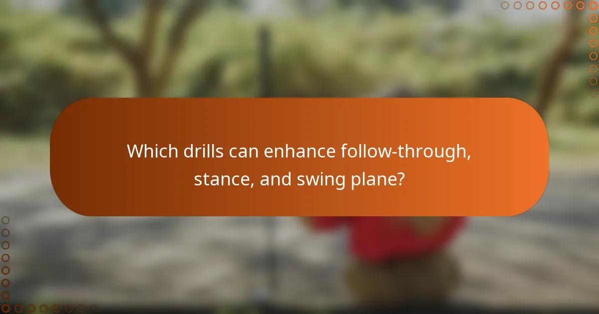 Which drills can enhance follow-through, stance, and swing plane?