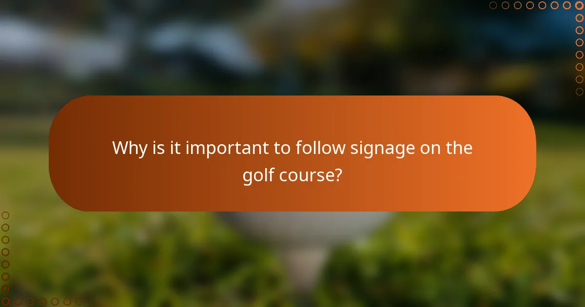 Why is it important to follow signage on the golf course?