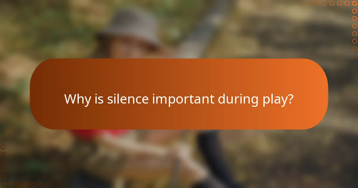 Why is silence important during play?